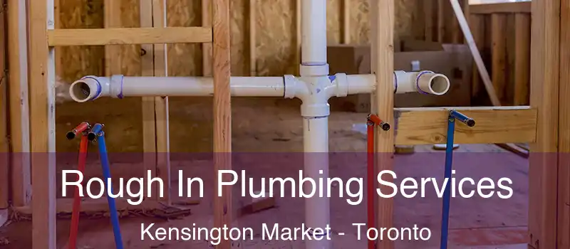 Rough In Plumbing Services Kensington Market - Toronto
